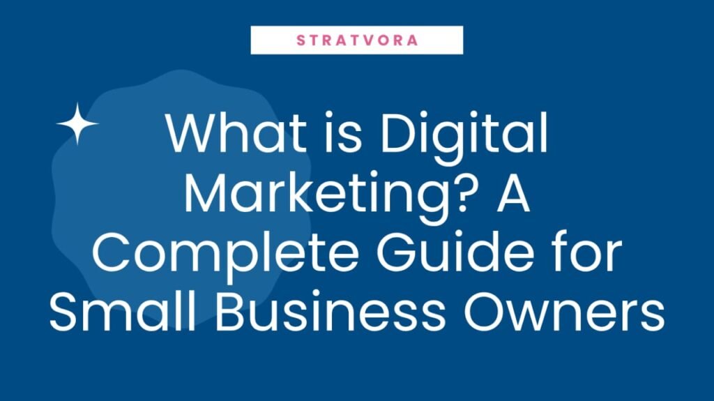 What Is Digital Marketing? A Complete Guide For Small Business Owners